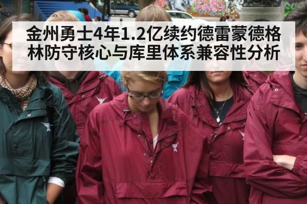 金州勇士4年1.2亿续约德雷蒙德格林防守核心与库里体系兼容性分析（jiuyou）