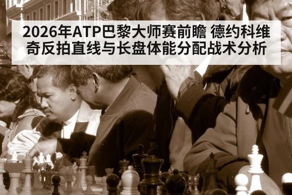2026年ATP巴黎大师赛前瞻 德约科维奇反拍直线与长盘体能分配战术分析